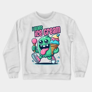 I want Ice Cream Crewneck Sweatshirt